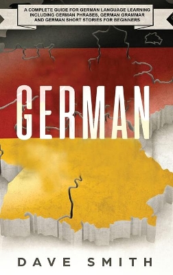 German: A Complete Guide for German Language Learning Including German Phrases, German Grammar and German Short Stories for Beginners book