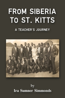 From Siberia to St. Kitts: A Teacher's Journey by Ira Sumner Simmonds