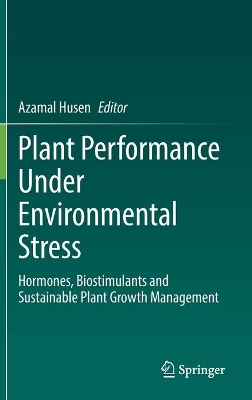 Plant Performance Under Environmental Stress: Hormones, Biostimulants and Sustainable Plant Growth Management by Azamal Husen