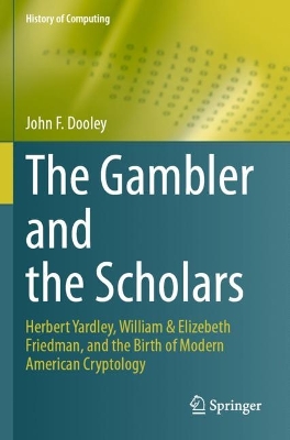 The Gambler and the Scholars: Herbert Yardley, William & Elizebeth Friedman, and the Birth of Modern American Cryptology book
