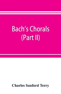 Bach's chorals (Part II); The Hymns and Hymn Melodies of the Cantatas and Motetts book