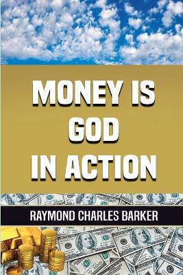 Money Is God in Action by Raymond Charles Barker