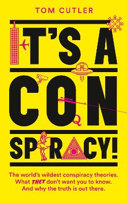 It’s a Conspiracy!: The World’s Wildest Conspiracy Theories. What They Don’t Want You To Know. And Why The Truth Is Out There. book