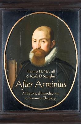 After Arminius: A Historical Introduction to Arminian Theology by Thomas H. McCall