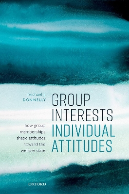 Group Interests, Individual Attitudes: How Group Memberships Shape Attitudes Towards the Welfare State book