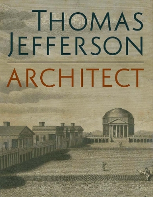 Thomas Jefferson, Architect: Palladian Models, Democratic Principles, and the Conflict of Ideals book