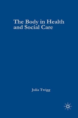 The Body in Health and Social Care by Julia Twigg