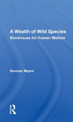 A Wealth Of Wild Species: Storehouse For Human Welfare by Norman Myers