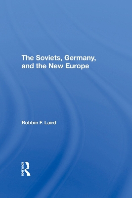 The Soviets, Germany, And The New Europe by Robbin F Laird