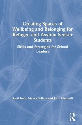 Creating Spaces of Wellbeing and Belonging for Refugee and Asylum-Seeker Students: Skills and Strategies for School Leaders book