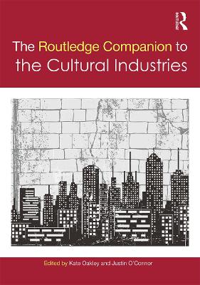Routledge Companion to the Cultural Industries by Kate Oakley