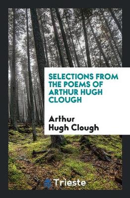 Selections from the Poems of Arthur Hugh Clough by Arthur Hugh Clough