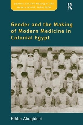 Gender and the Making of Modern Medicine in Colonial Egypt book