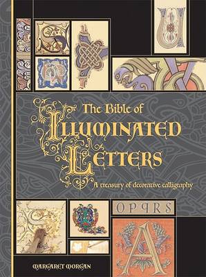 The Bible of Illuminated Letters: A Treasury of Decorative Calligraphy by Margaret Morgan