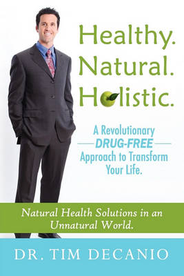 Healthy. Natural. Holistic. a Revolutionary Drug-Free Aproach to Transform Your Life book