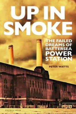 Up in Smoke: The Failed Dreams of Battersea Power Station book