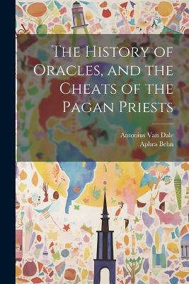 The History of Oracles, and the Cheats of the Pagan Priests by Aphra Behn