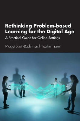 Rethinking Problem-based Learning for the Digital Age: A Practical Guide for Online Settings by Maggi Savin-Baden