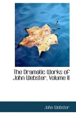 The Dramatic Works of John Webster, Volume II book