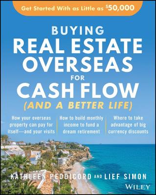 Buying Real Estate Overseas For Cash Flow (And A Better Life): Get Started With As Little As $50,000 book