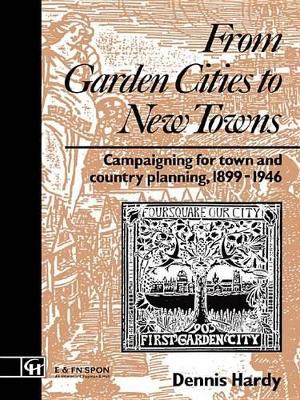 From Garden Cities to New Towns: Campaigning for Town and Country Planning 1899-1946 by Dennis Hardy
