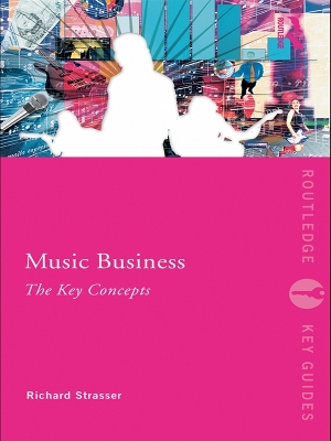 Music Business: The Key Concepts by Richard Strasser