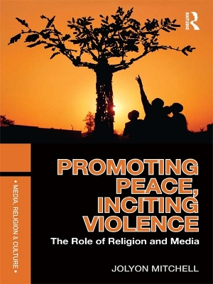 Promoting Peace, Inciting Violence: The Role of Religion and Media by Jolyon Mitchell