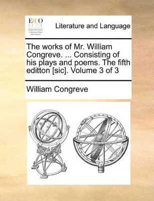 The Works of Mr. William Congreve. ... Consisting of His Plays and Poems. the Fifth Editton [Sic]. Volume 3 of 3 book