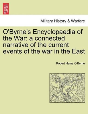 O'Byrne's Encyclopaedia of the War: A Connected Narrative of the Current Events of the War in the East book