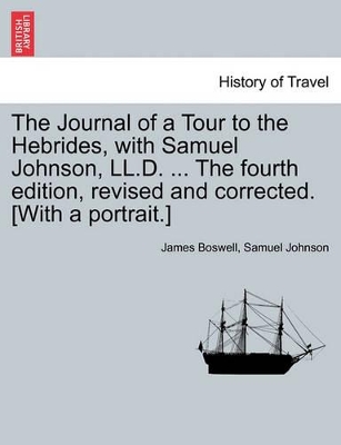 The Journal of a Tour to the Hebrides, with Samuel Johnson, LL.D. ... the Fourth Edition, Revised and Corrected. [With a Portrait.] the Fourth Edition. book