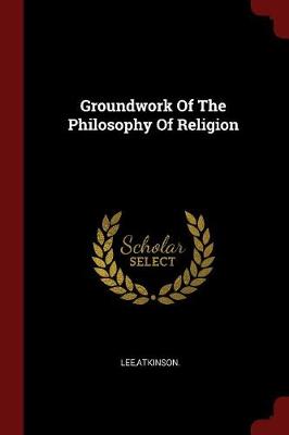 Groundwork of the Philosophy of Religion by Atkinson Lee