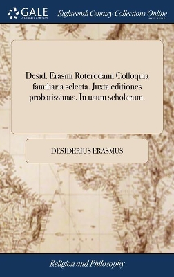 Desid. Erasmi Roterodami Colloquia familiaria selecta. Juxta editiones probatissimas. In usum scholarum. by Desiderius Erasmus