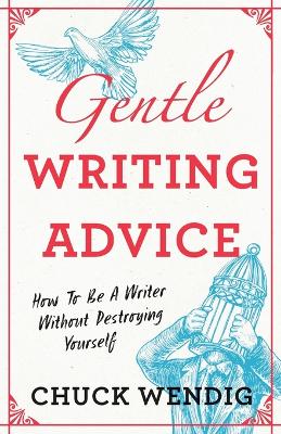 Gentle Writing Advice: How to Be a Writer Without Destroying Yourself book
