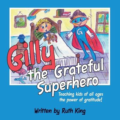 Gilly the Grateful Superhero: Teaching kids of all ages the power of gratitude! book