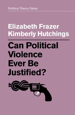 Can Political Violence Ever Be Justified? by Elizabeth Frazer