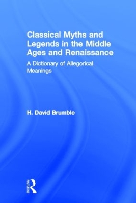 Classical Myths and Legends in the Middle Ages and Renaissance: A Dictionary of Allegorical Meanings book