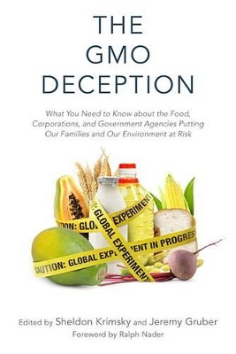 The The GMO Deception: What You Need to Know about the Food, Corporations, and Government Agencies Putting Our Families and Our Environment at Risk by Sheldon Krimsky