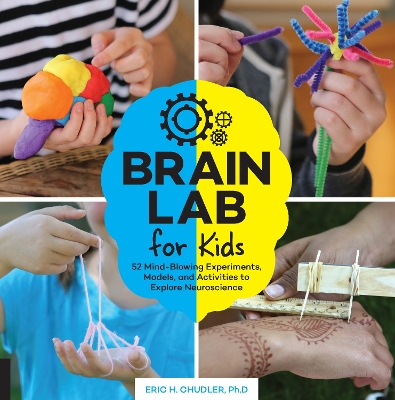 Brain Lab for Kids: 52 Mind-Blowing Experiments, Models, and Activities to Explore Neuroscience by Eric H. Chudler