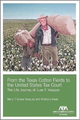 From the Texas Cotton Fields to the United States Tax Court: The Life Journey of Juan F. Vasquez book