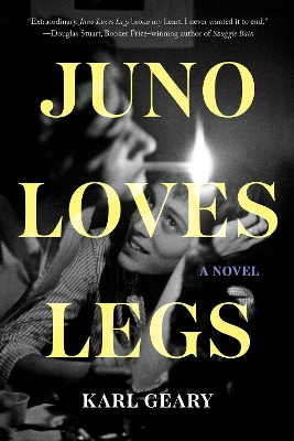 Juno Loves Legs: A Novel by Karl Geary