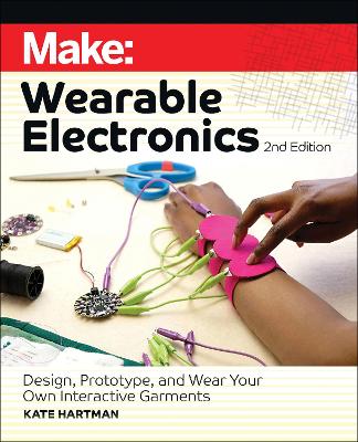 Make: Wearable Electronics: Design, prototype, and wear your own interactive garments book