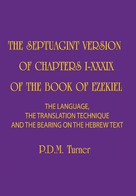 The Septuagint Version of Chapters I-XXXIX of the Book of Ezekiel: The Language, the Translation Technique and the Bearing on the Hebrew Text by Priscilla Diana Maryon Turner