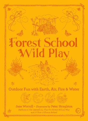 Forest School Wild Play: Outdoor Fun with Earth, Air, Fire & Water by Jane Worroll