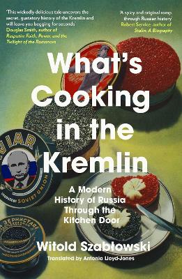 What's Cooking in the Kremlin: A Modern History of Russia Through the Kitchen Door book