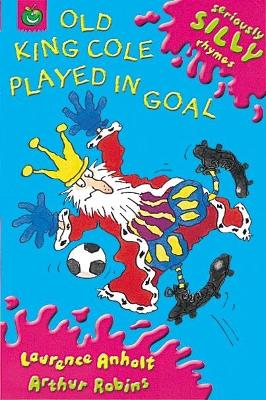 Seriously Silly Rhymes: Old King Cole Played In Goal book