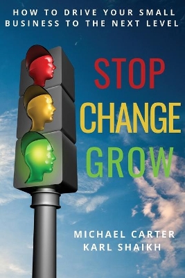 Stop, Change, Grow: How To Drive Your Small Business to the Next Level book