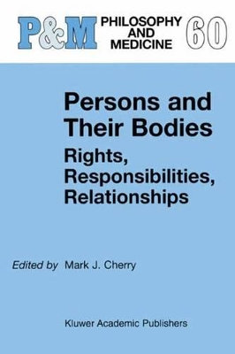 Persons and Their Bodies: Rights, Responsibilities, Relationships by Mark J. Cherry