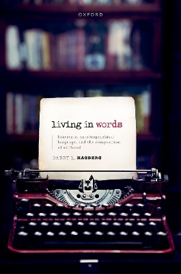 Living in Words: Literature, Autobiographical Language, and the Composition of Selfhood book