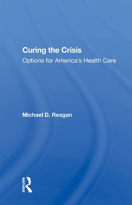 Curing The Crisis: Options For America's Health Care by Michael D Reagan