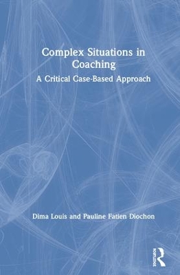 Complex Situations in Coaching: A Critical Case-Based Approach by Dima Louis